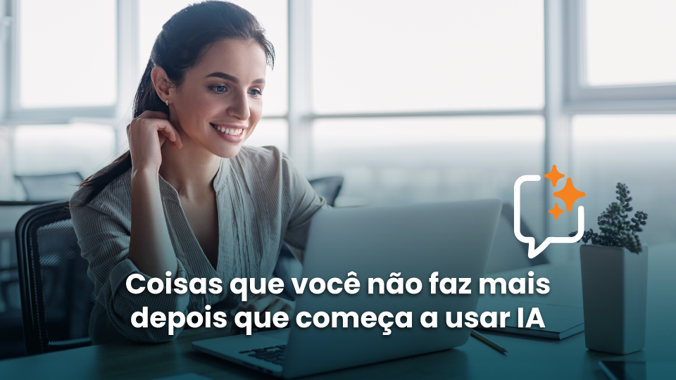 5 coisas que você não faz mais depois que começa a usar IA